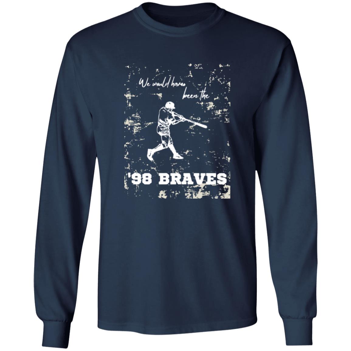 We Would Have Been The 98 Braves Morgan Wallen Shirt