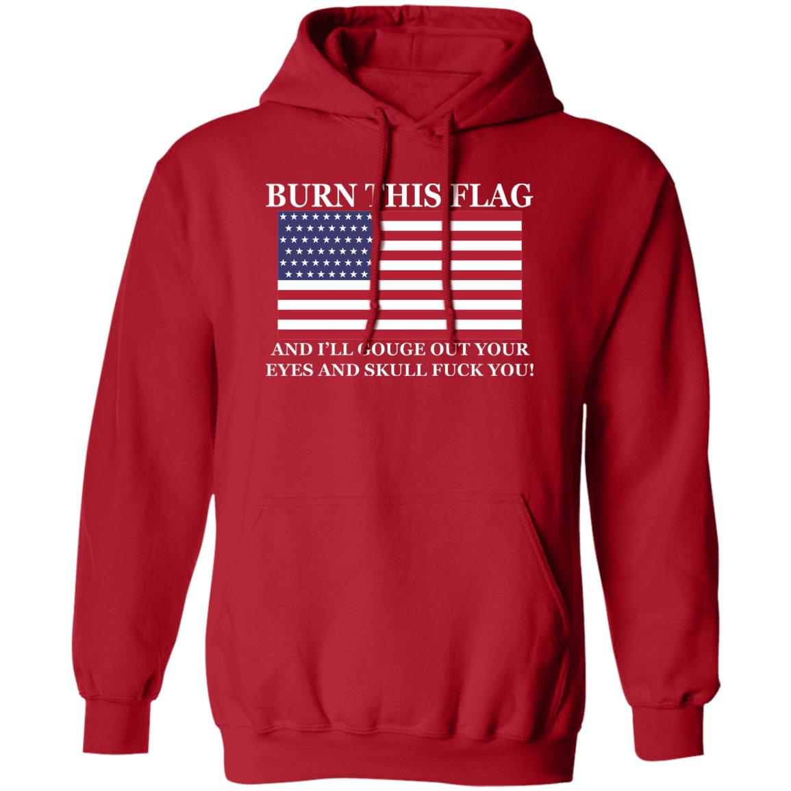 Burn This Flag And I'll Gouge Out Your Eyes And Skull Shirt