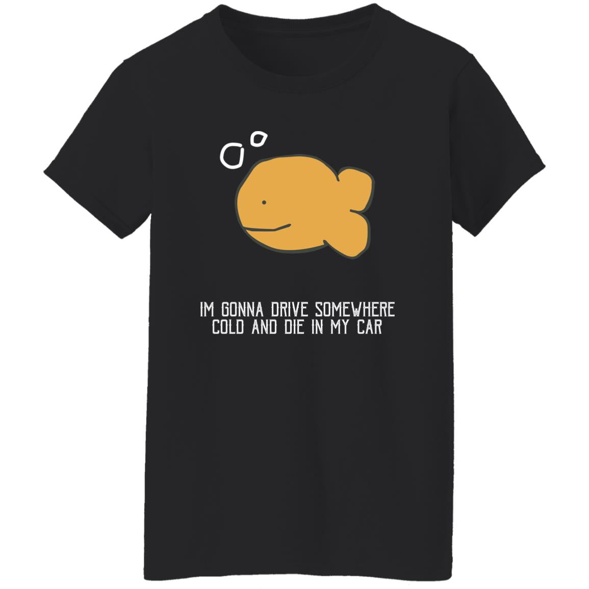 I'm Gonna Drive Somewhere Cold And Die In My Car Shirt