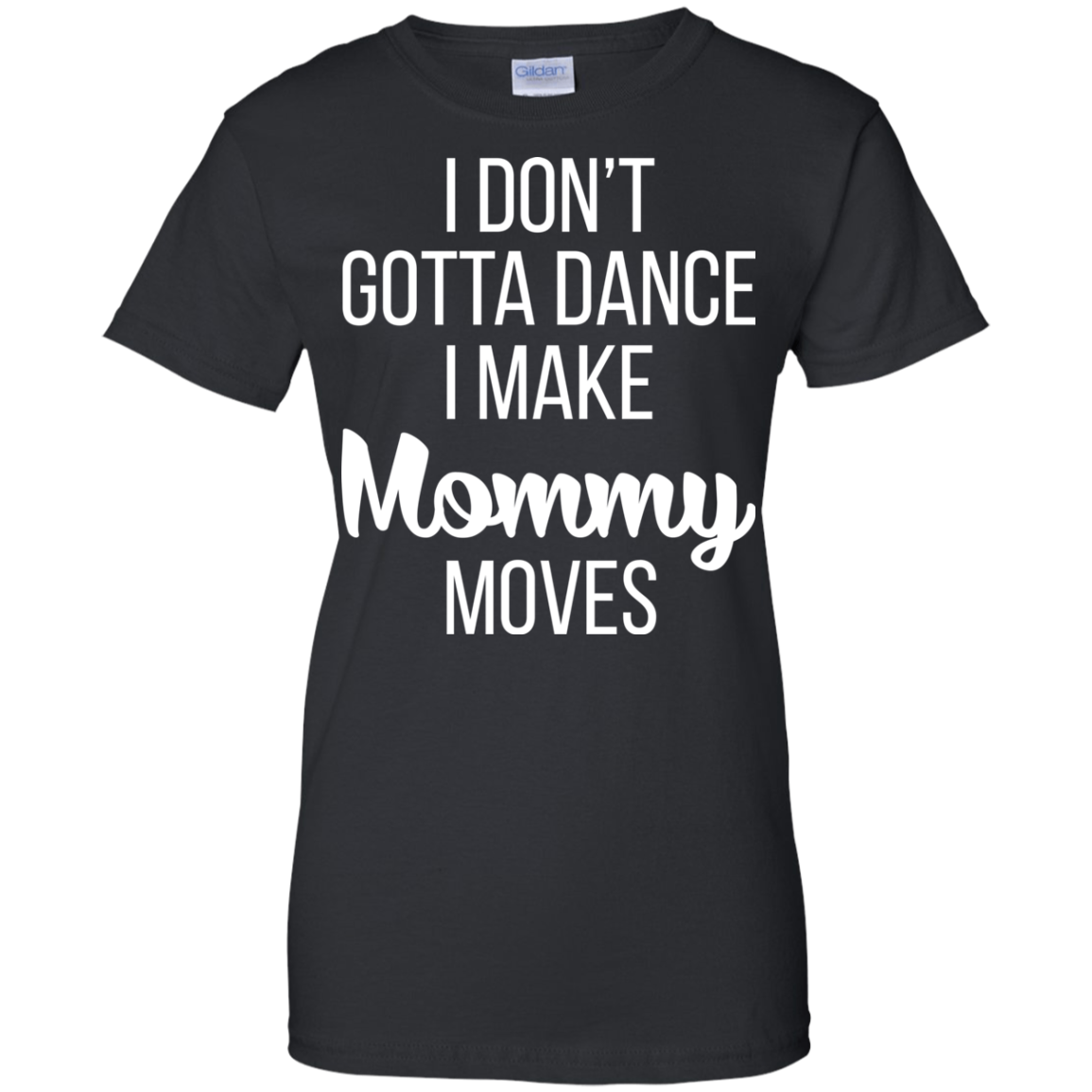 I don’t gotta dance, I make mommy moves shirt, hoodie - TeeDragons