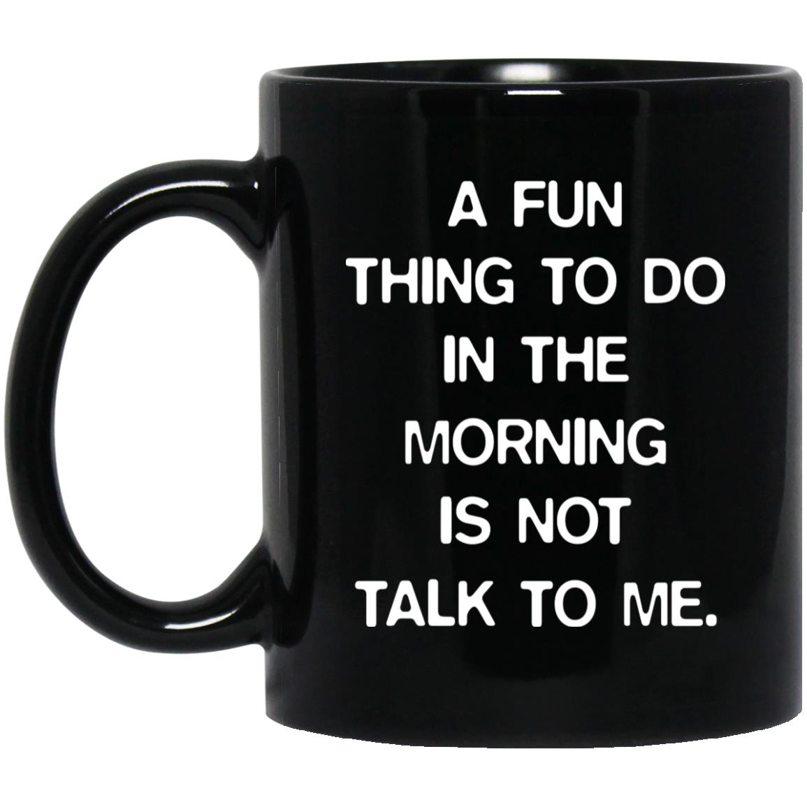 A fun thing to do in the morning is not talk to me mugs