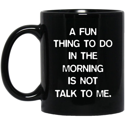 A fun thing to do in the morning is not talk to me mugs