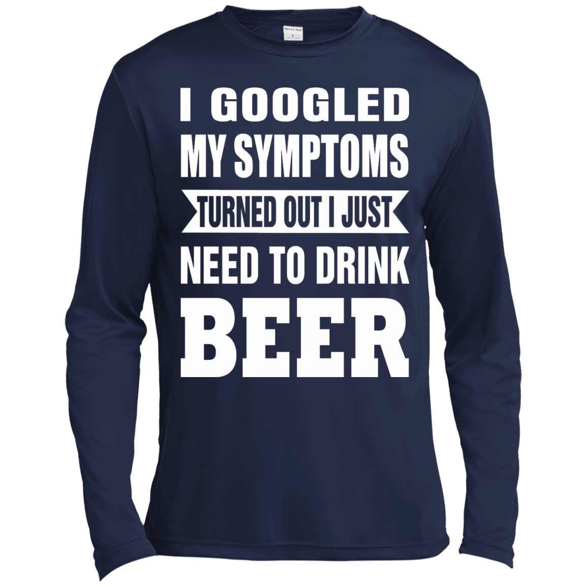I Googled My Symptoms Turned Out I Just Need To Drink Beer T-Shirt - TeeDragons