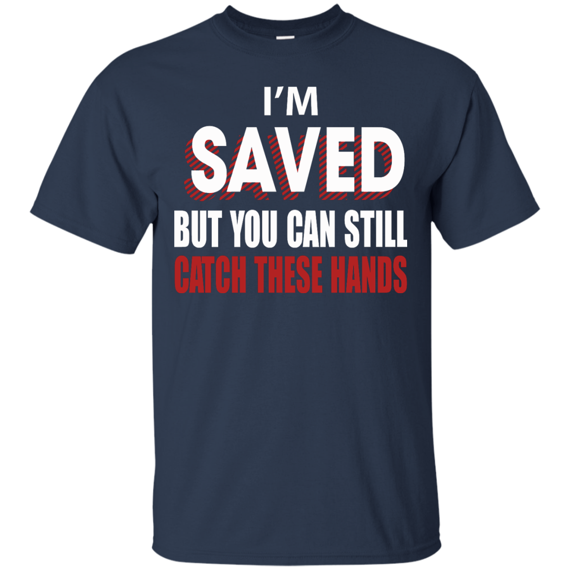 I'm Saved But You Can Still Catch These Hands T-Shirt - TeeDragons