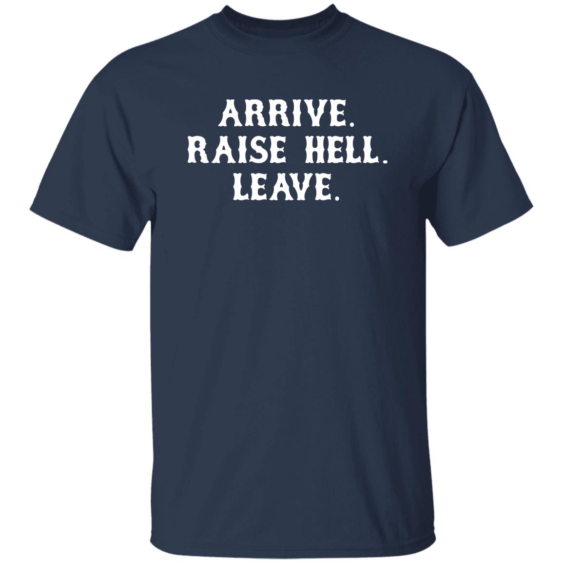 Arrive Raise Hell Leave Shirt