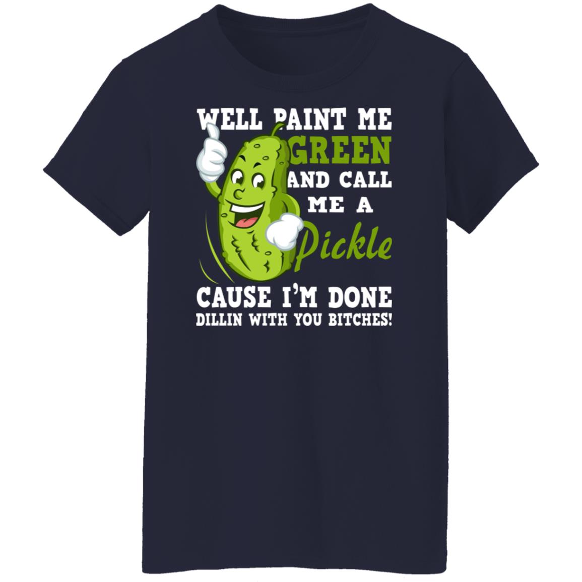 Well Paint Me Green And Call Me A Pickle Shirt - TeeDragons
