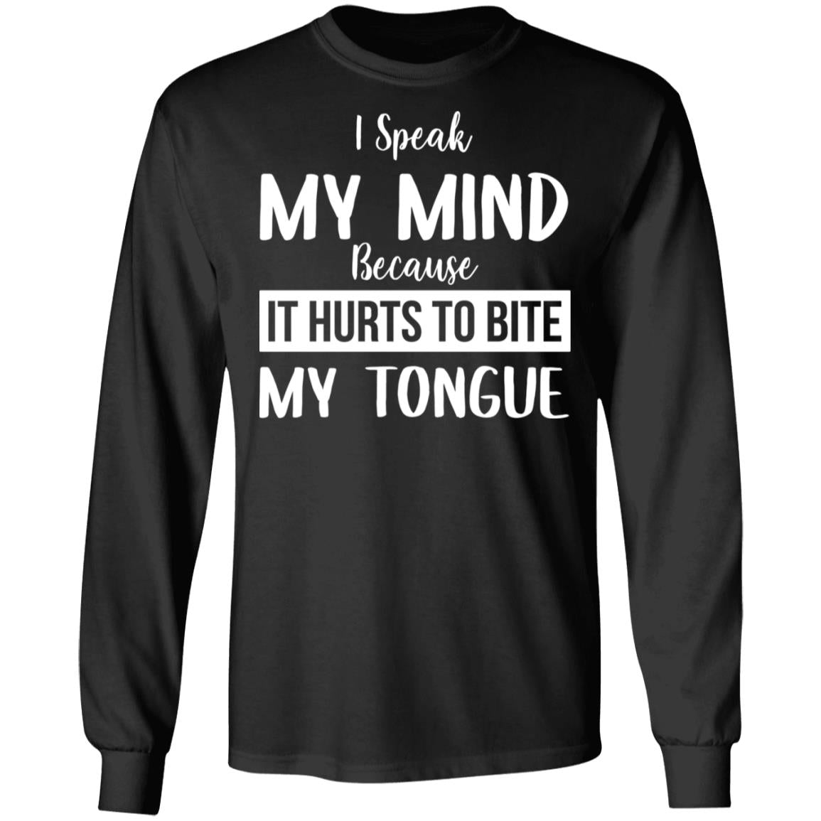 I Speak My Mind Because It Hurts To Bite My Tongue Shirt - TeeDragons