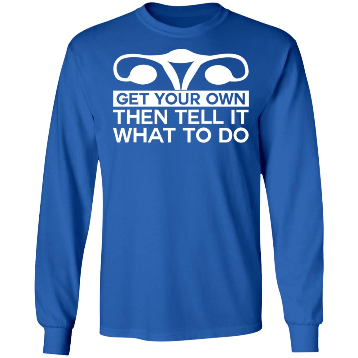 Get Your Own Then Tell It What To Do Shirt
