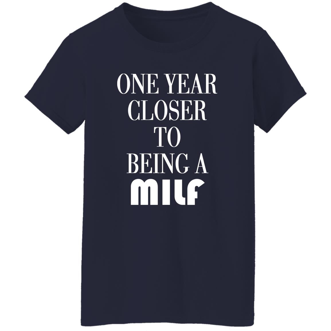 One Year Closer To Being A MILF Shirt