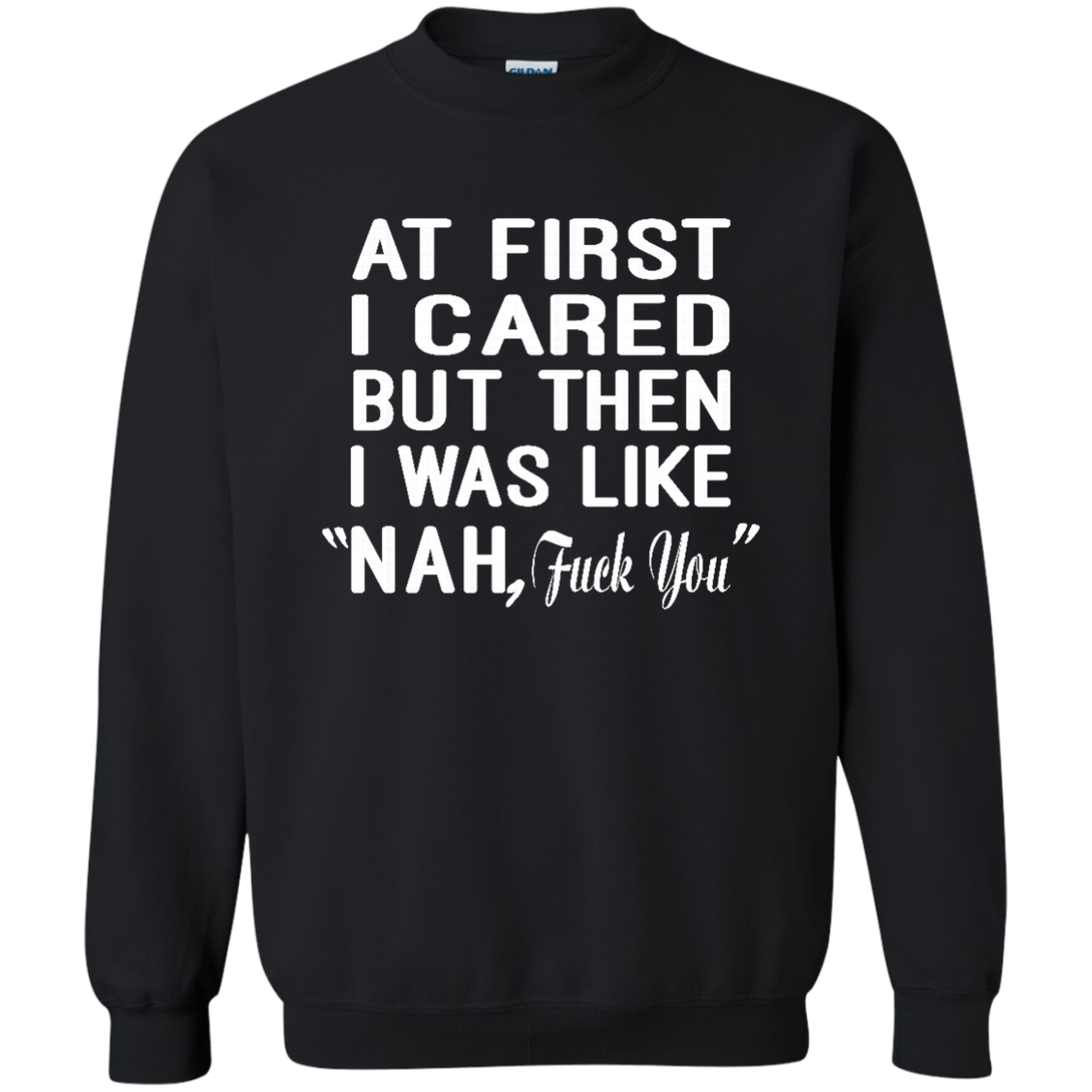 At First I Cared But Then I Was Like "Nah, Fuck You" Shirt, Hoodie, Tank - TeeDragons