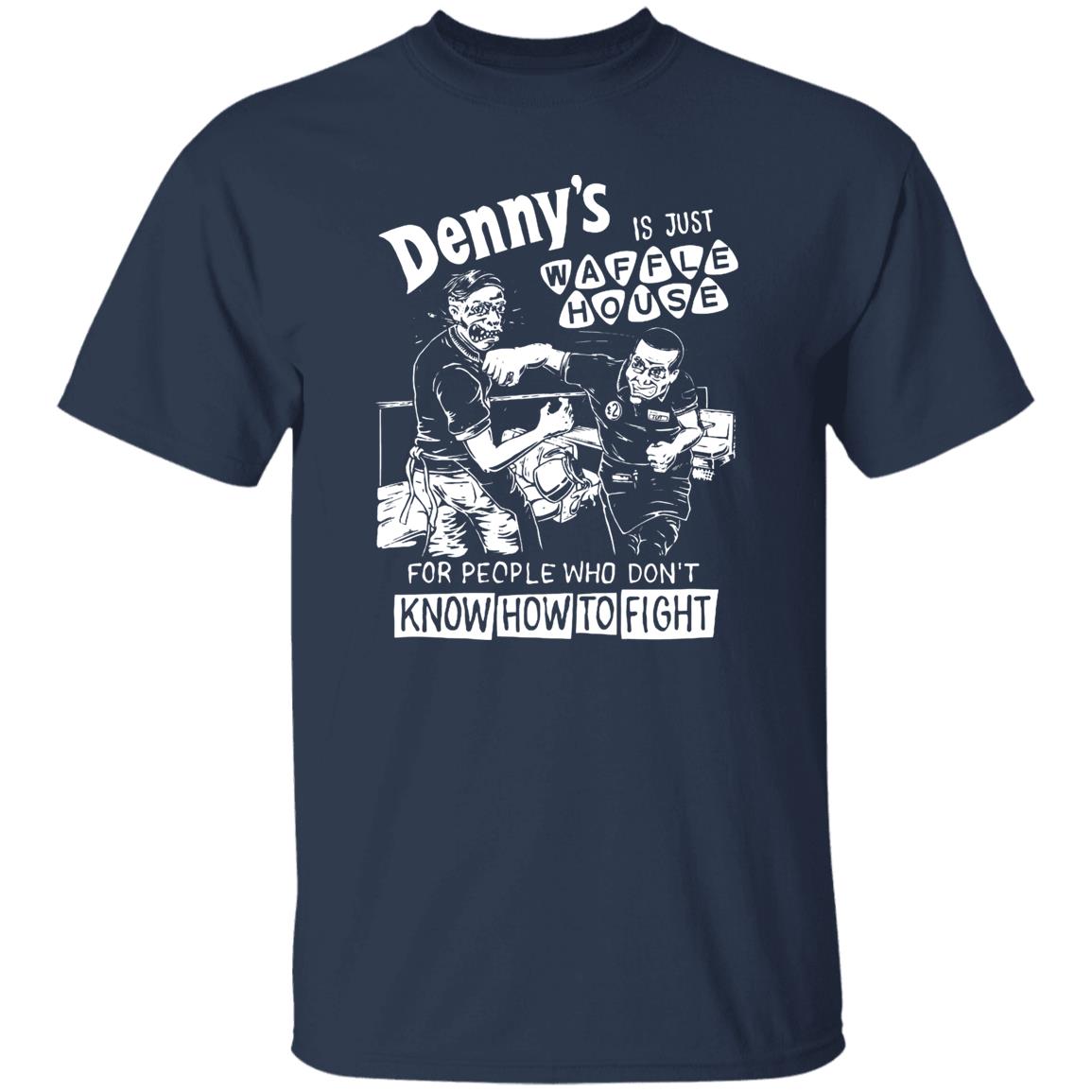 Denny’s Is Just Waffle House For People Who Don’t Know How To Fight Shirt