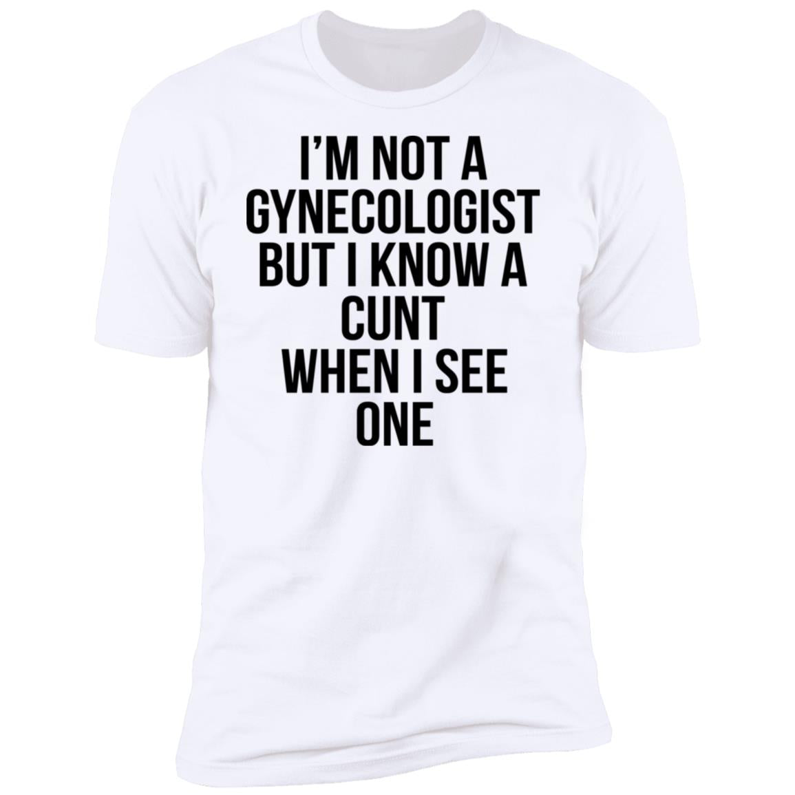 I'm Not A Gynecologist But I Know A Cunt When I See One Shirt