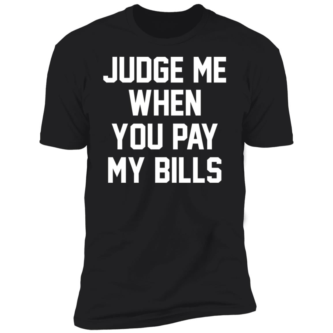 Judge Me When You Pay My Bills Shirt