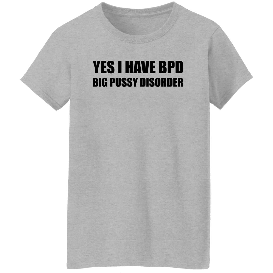 Yes I Have BPD Big Pussy Disorder Shirt