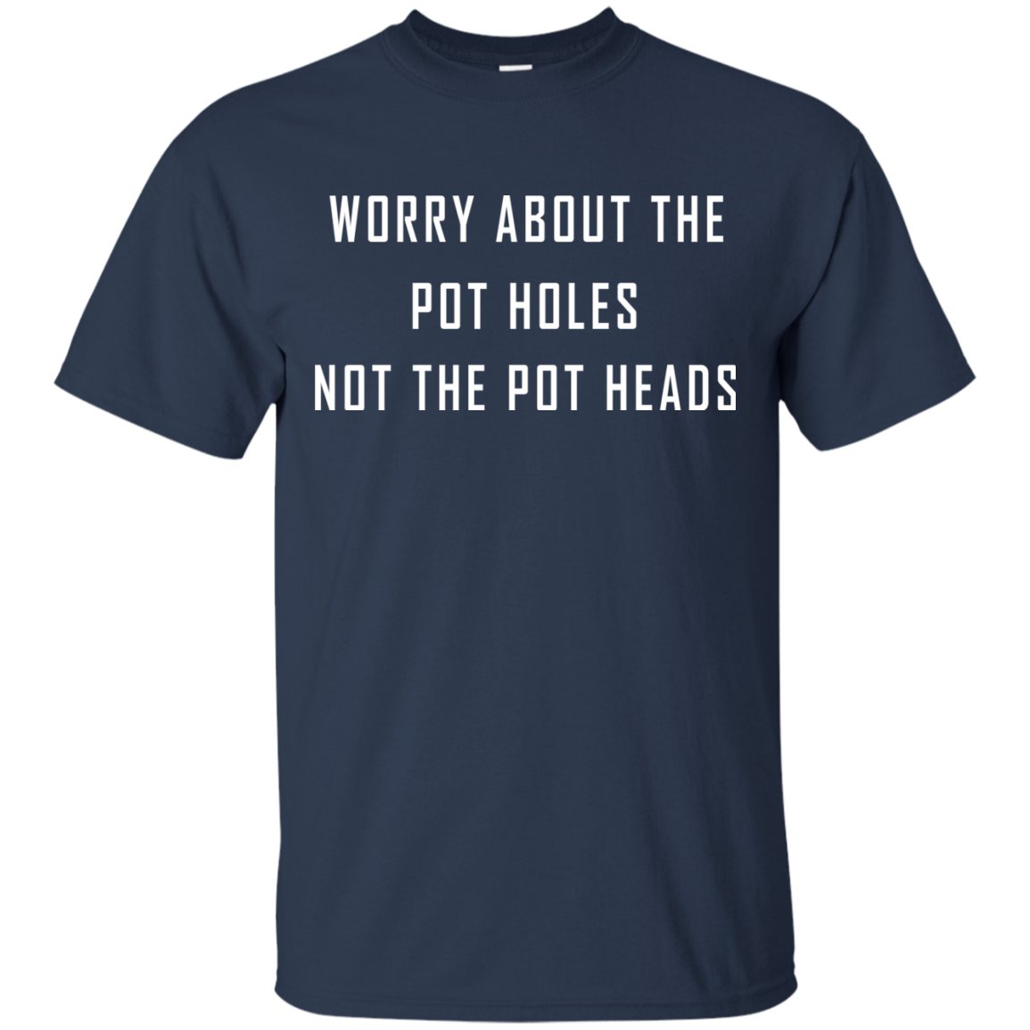 Worry About The Pot Holes No The Heads Shirt, Hoodie - TeeDragons