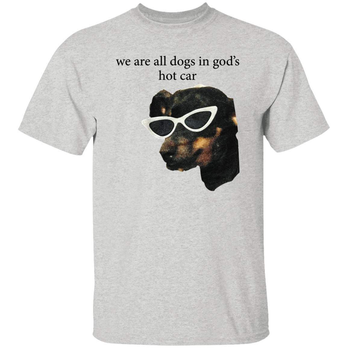 We Are All Dogs In God’s Hot Car Shirt