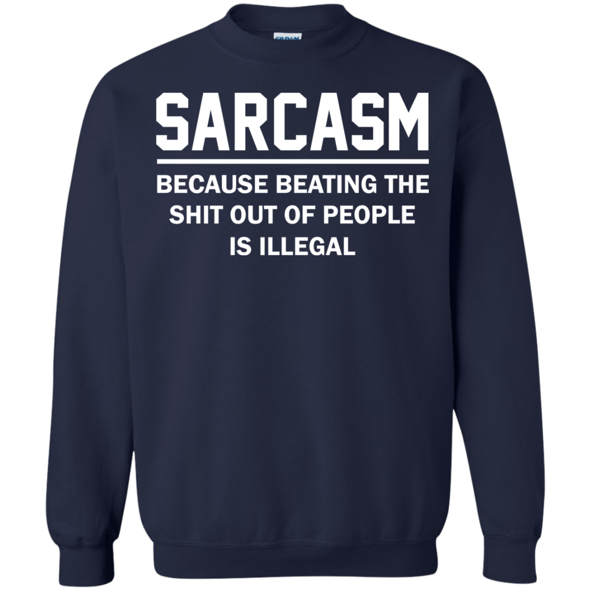 Sarcasm Because Beating The Shit Out Of People Is Illegal Shirt, Hoodie - TeeDragons