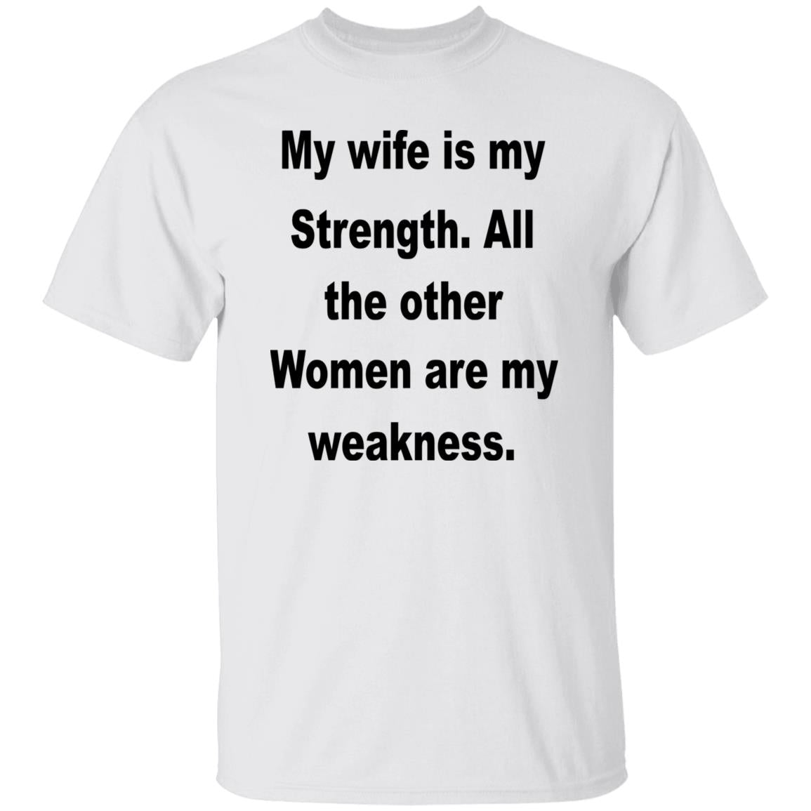 My Wife Is My Strength All The Other Women Are My Weakness Shirt
