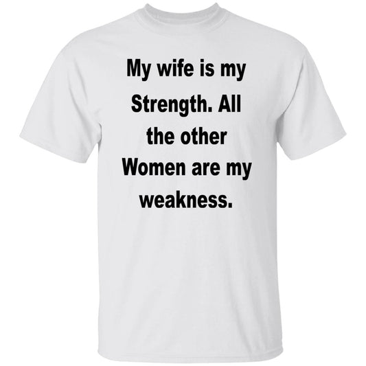 My Wife Is My Strength All The Other Women Are My Weakness Shirt