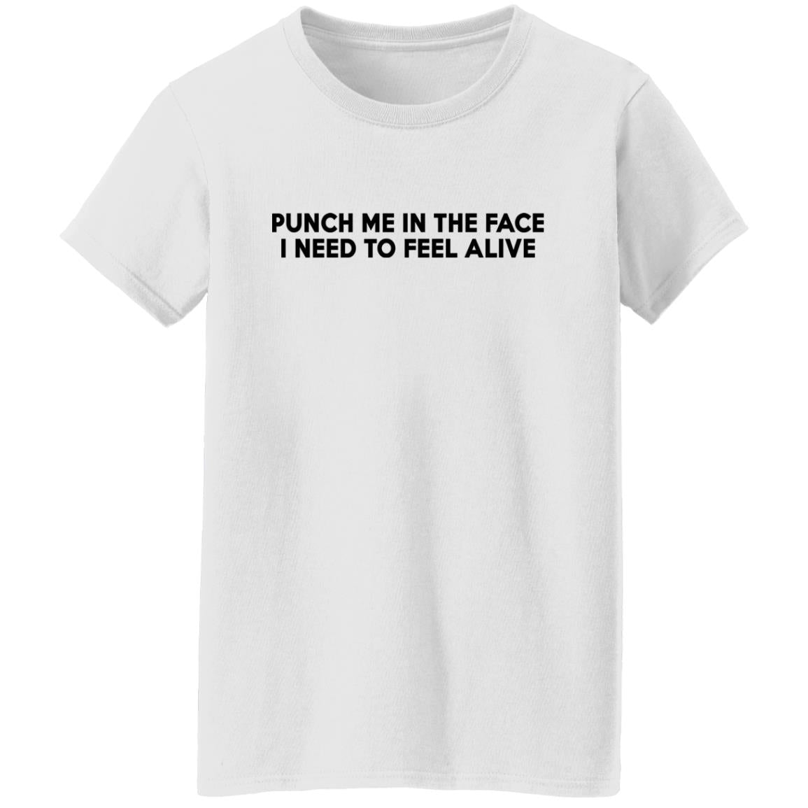 Punch Me In The Face I Need To Feel Alive Shirt