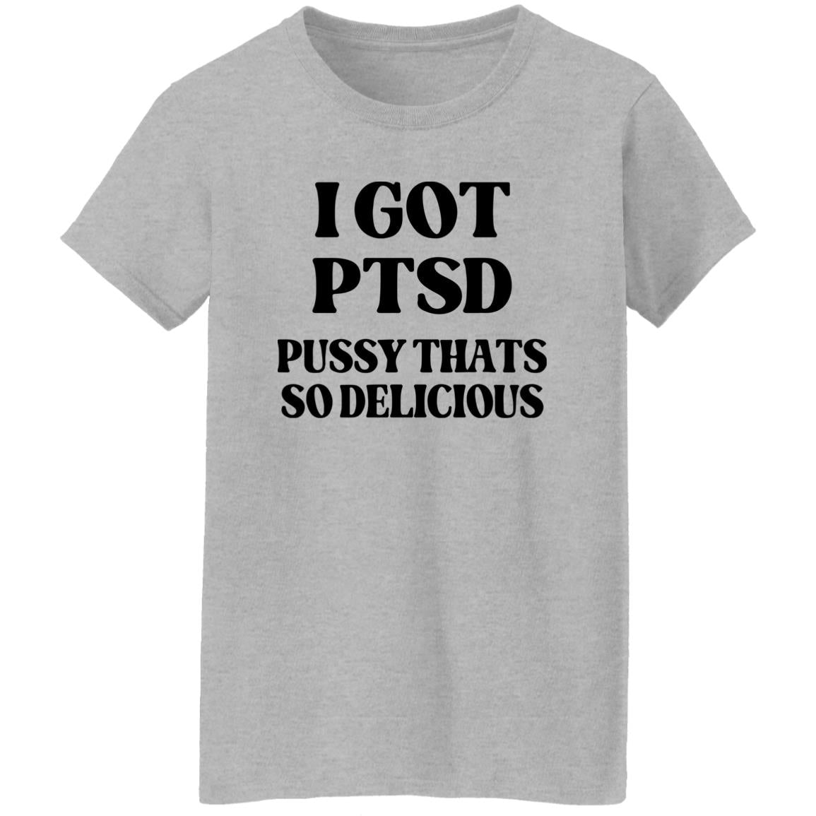 I Got PTSD Pussy Thats So Delicious Shirt