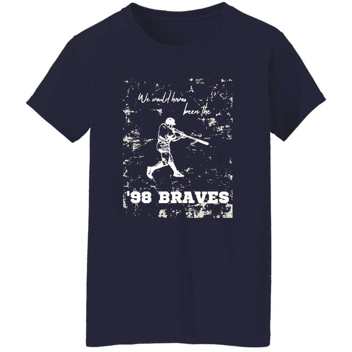 We Would Have Been The 98 Braves Morgan Wallen Shirt
