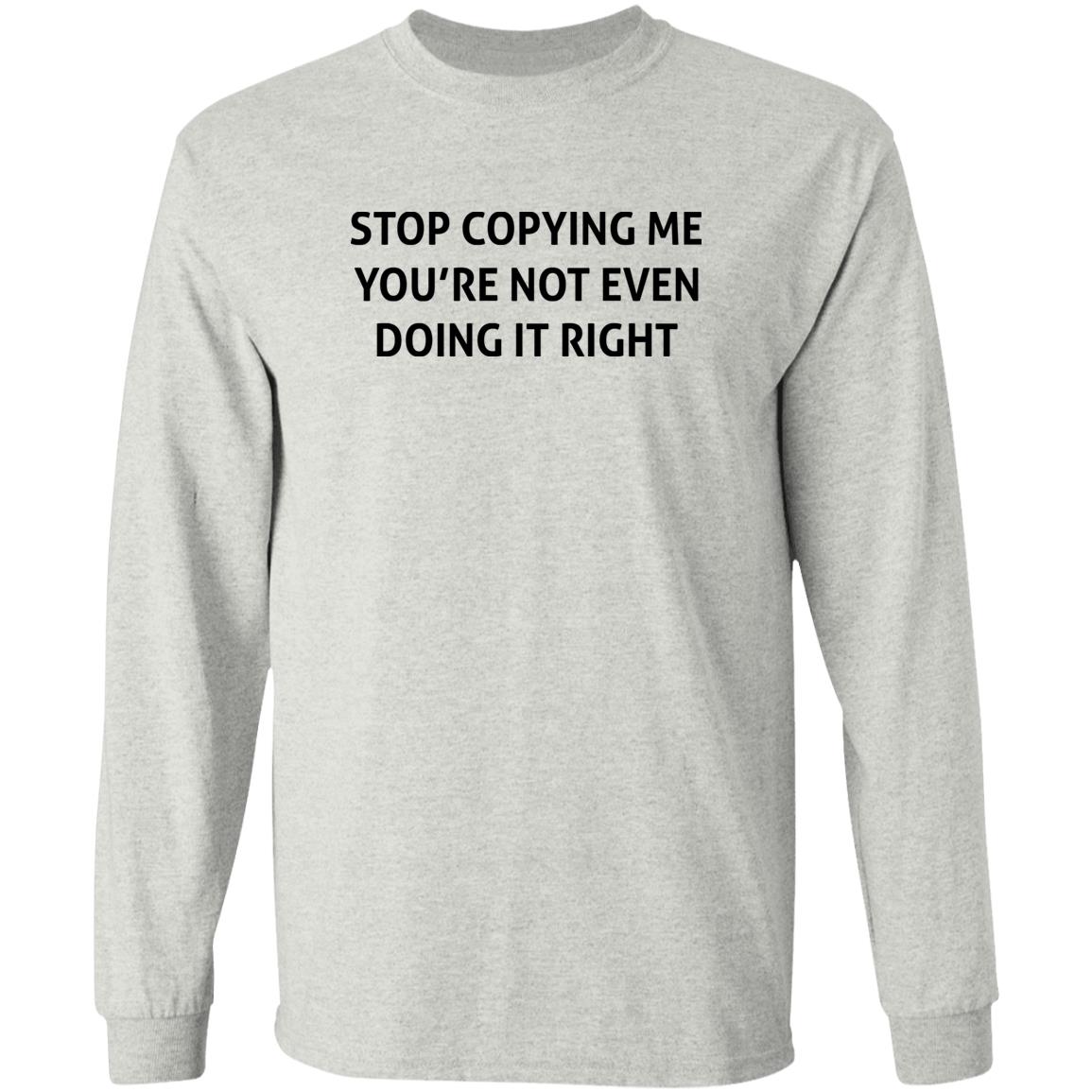 Stop Copying Me You’re Not Even Doing It Right Shirt