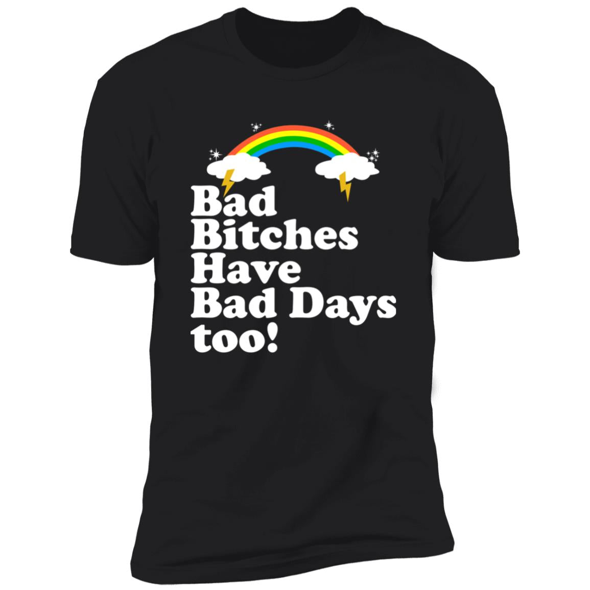 Bad Bitches Have Bad Days Too Shirt
