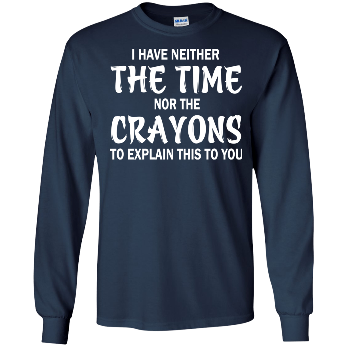 I Have Neither The Time Nor The Crayons Shirt, Hoodie - TeeDragons