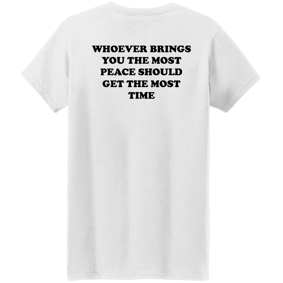 Whoever Brings You The Most Peace Should Get The Most Time Shirt