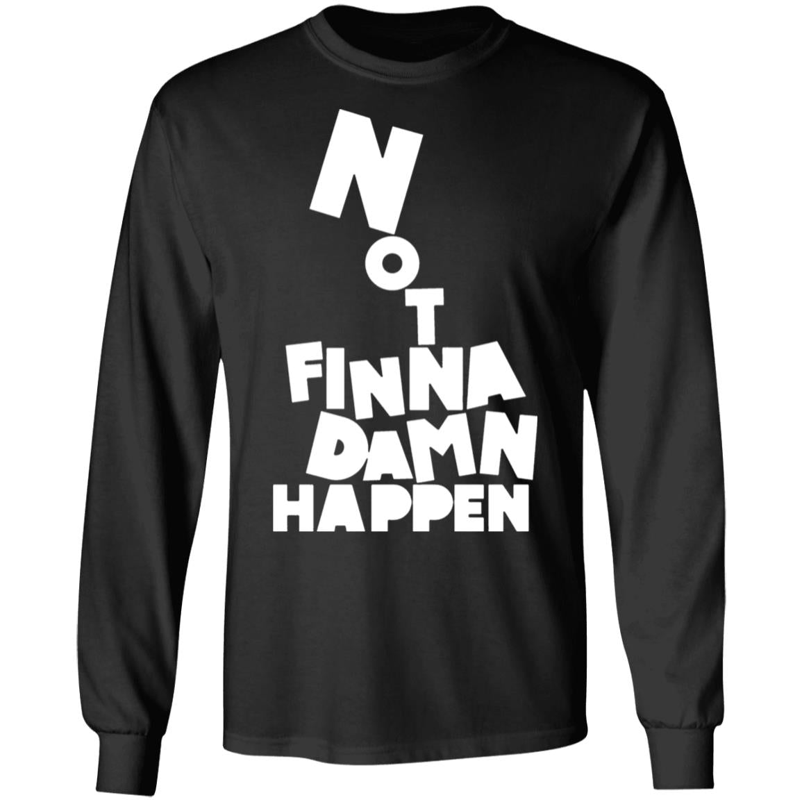 Not finna damn happen shirt