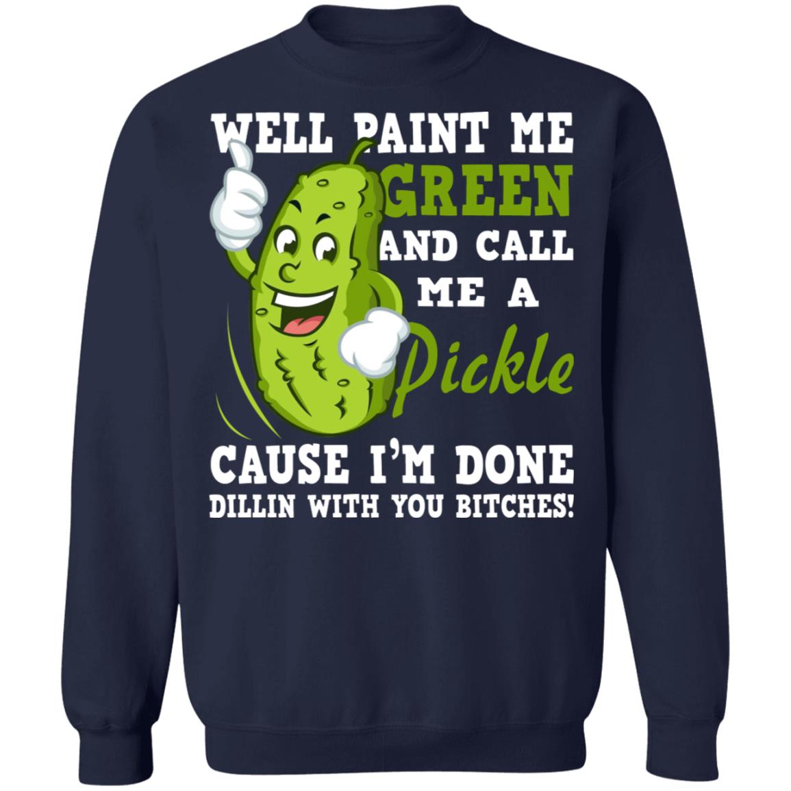 Well Paint Me Green And Call Me A Pickle Shirt - TeeDragons