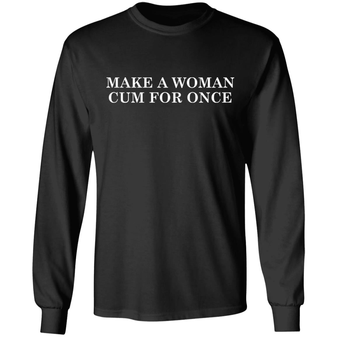 Make A Woman Cum For Once Shirt