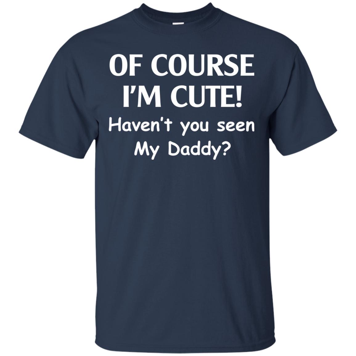 Of Course I'm Cute Haven't You Seen My Daddy T-Shirt - TeeDragons