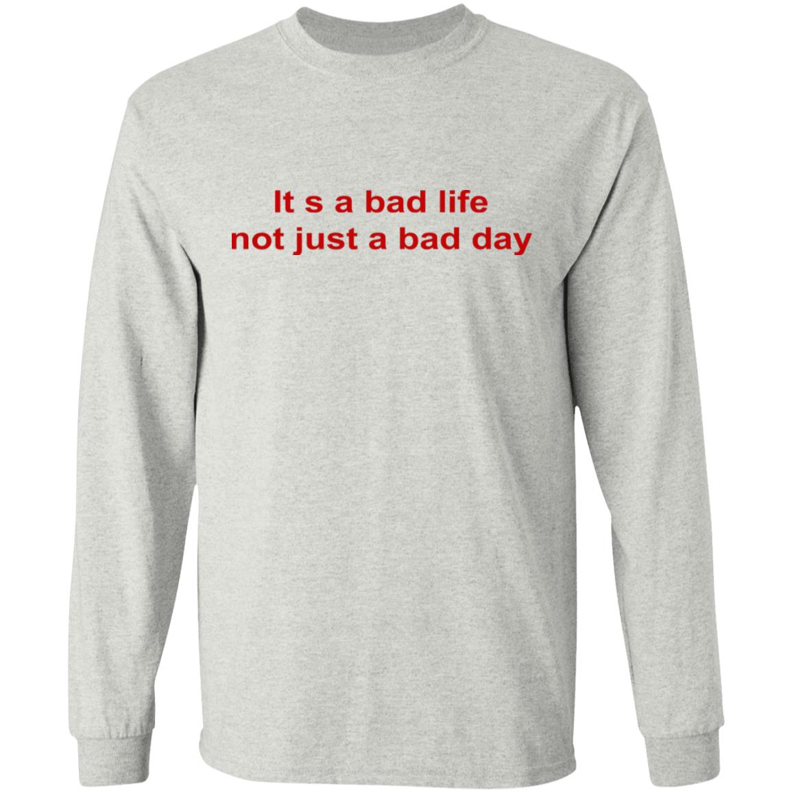 Its A Bad Life Not Just A Bad Day Shirt
