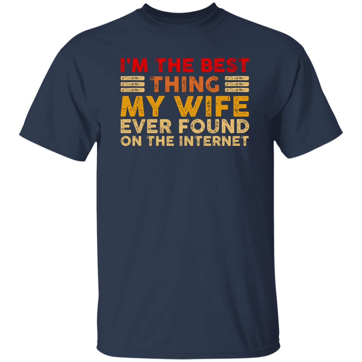 I’m The Best Thing My Wife Ever Found On The Internet Shirt