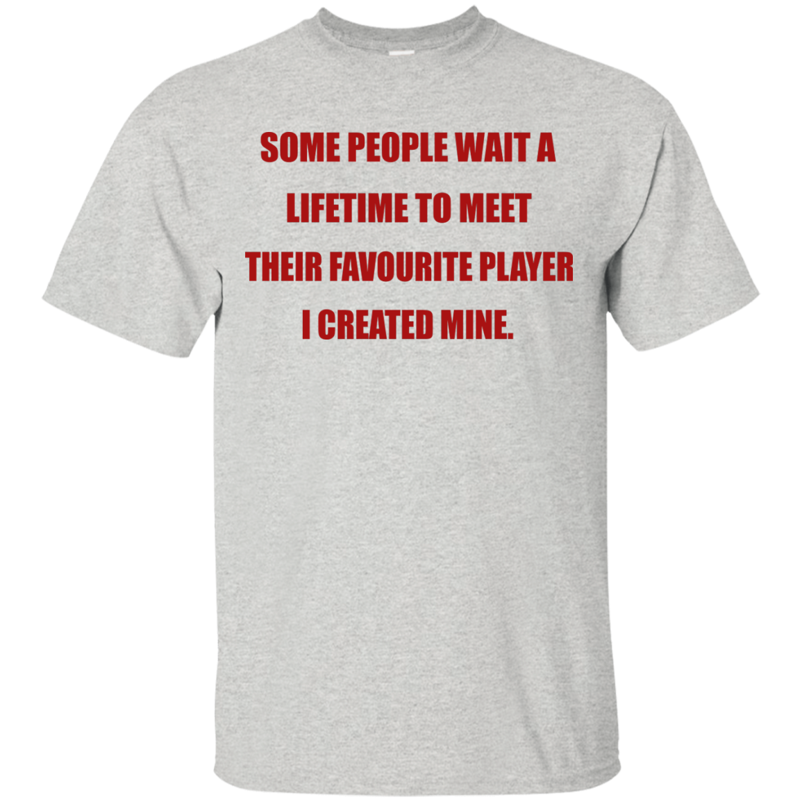 Some People Wait A Lifetime To Meet Their Favourite Player I Created Mine T-Shirt - TeeDragons