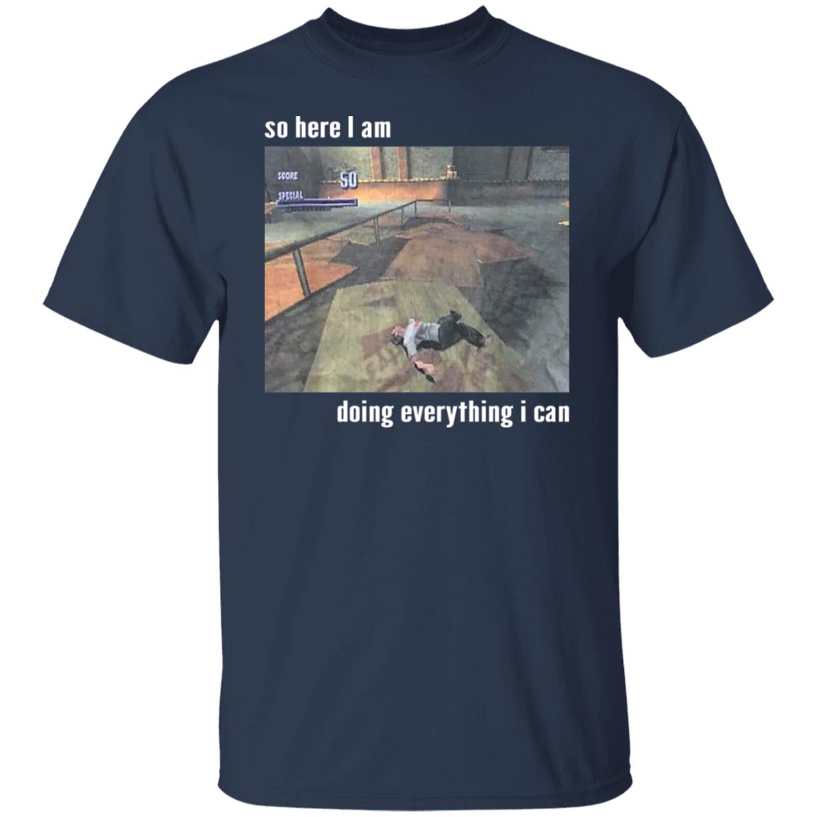 So Here I Am Doing Everything I Can Shirt