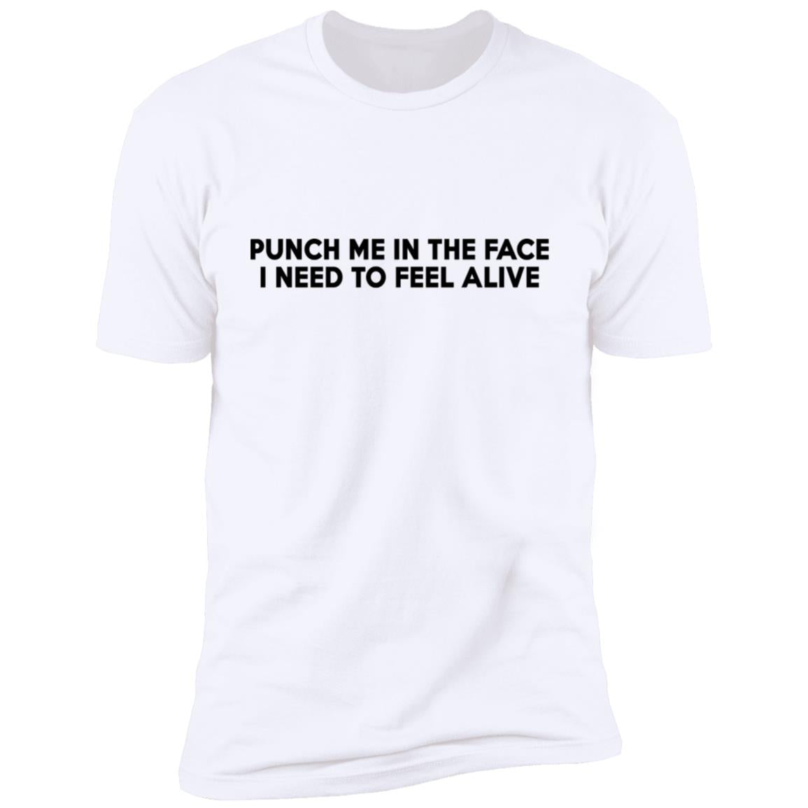 Punch Me In The Face I Need To Feel Alive Shirt