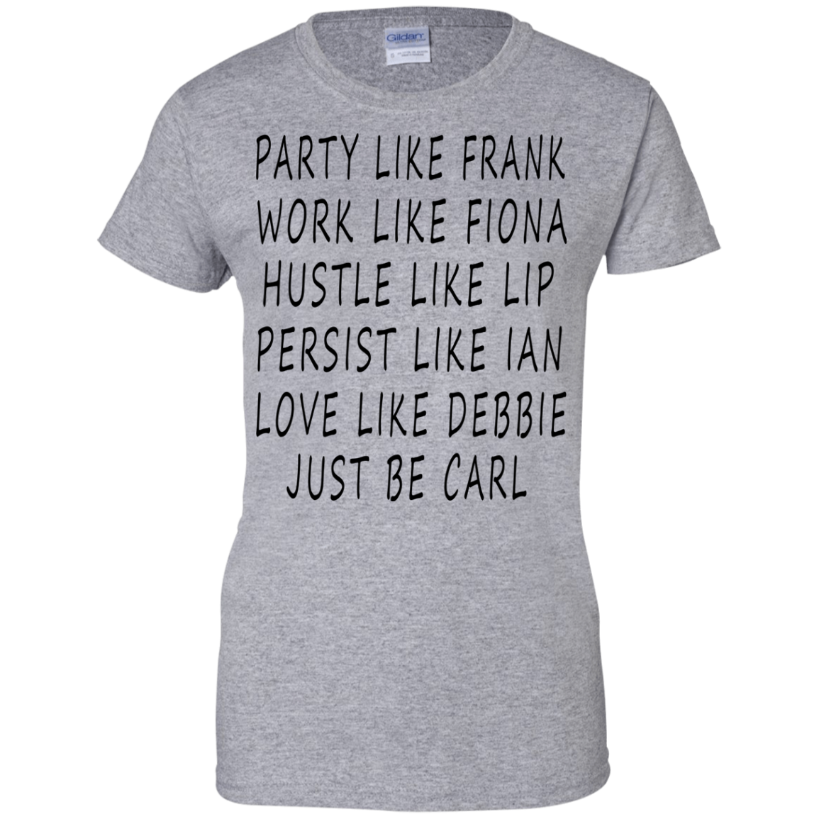 Party like Frank, Work Like Fiona, Hustle Like Lip...Just Be Carl Shirt, Hoodie - TeeDragons