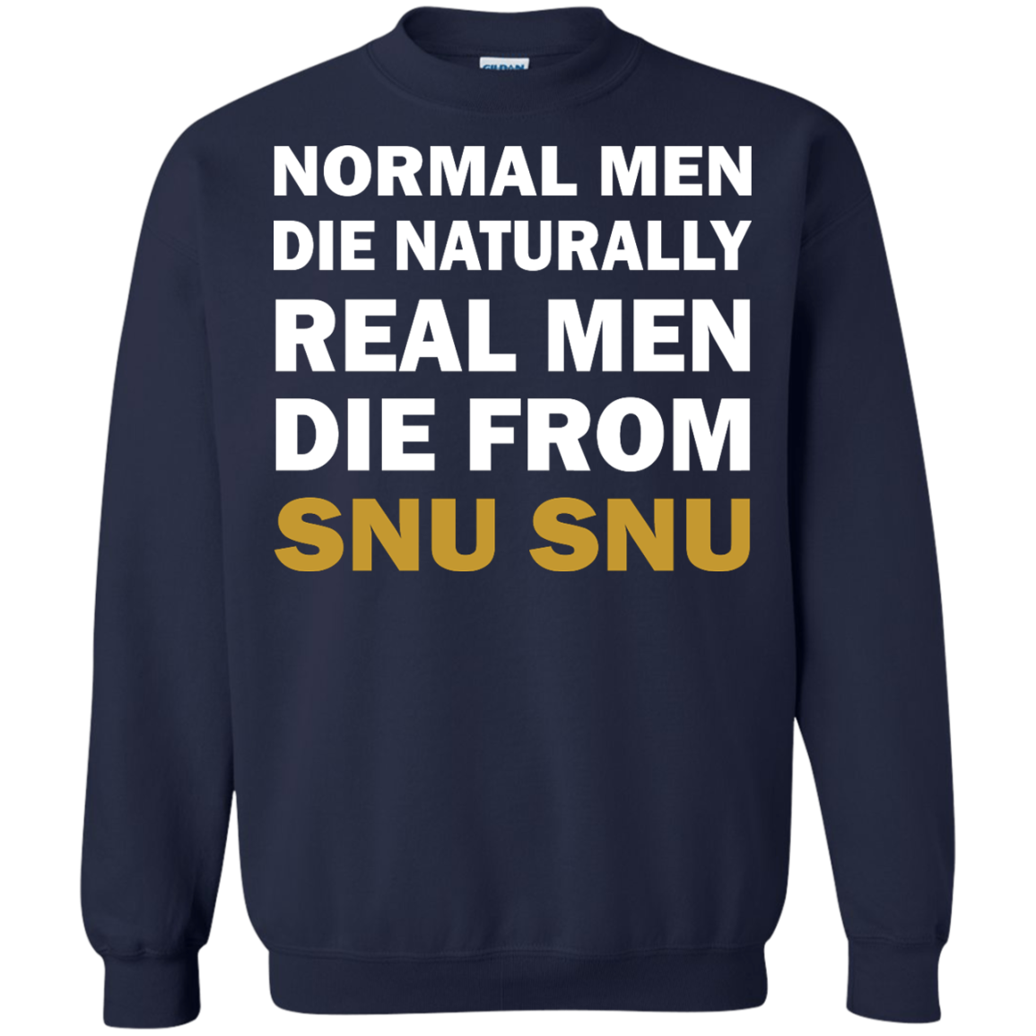 Normal Men Die Naturally - Real Men Die From Snu Snu T-Shirt - TeeDragons