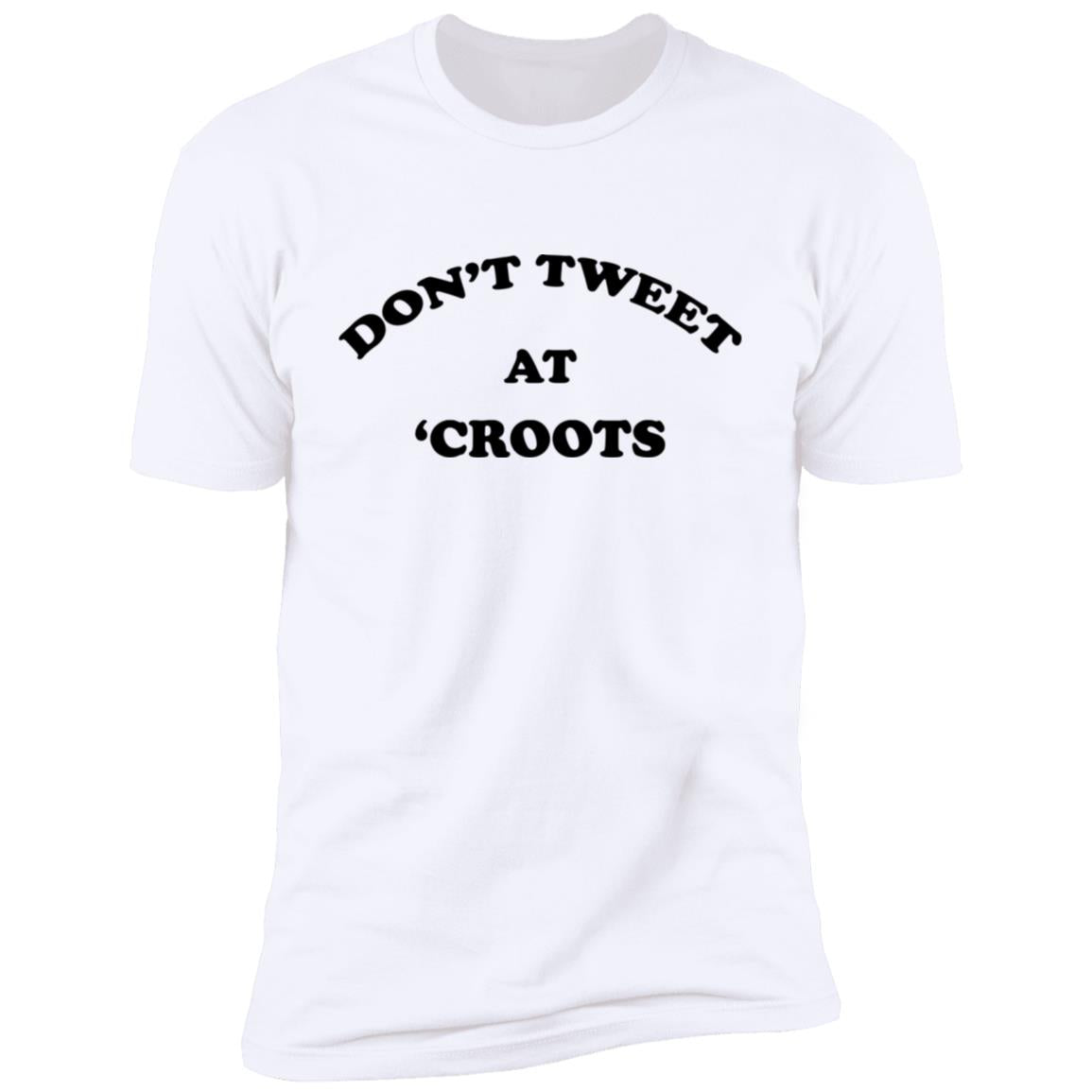 Don't Tweet At 'Croots Shirt