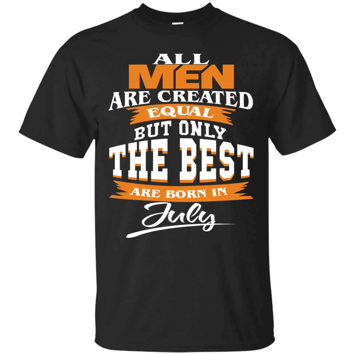 All Men Are Created Equal But Only The Best Are Born In July Shirt, Hoodie - TeeDragons