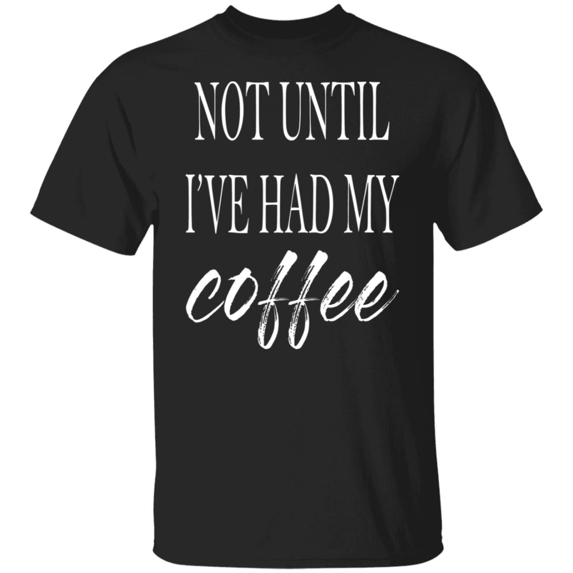 Not Until I've Had My Coffee Shirt