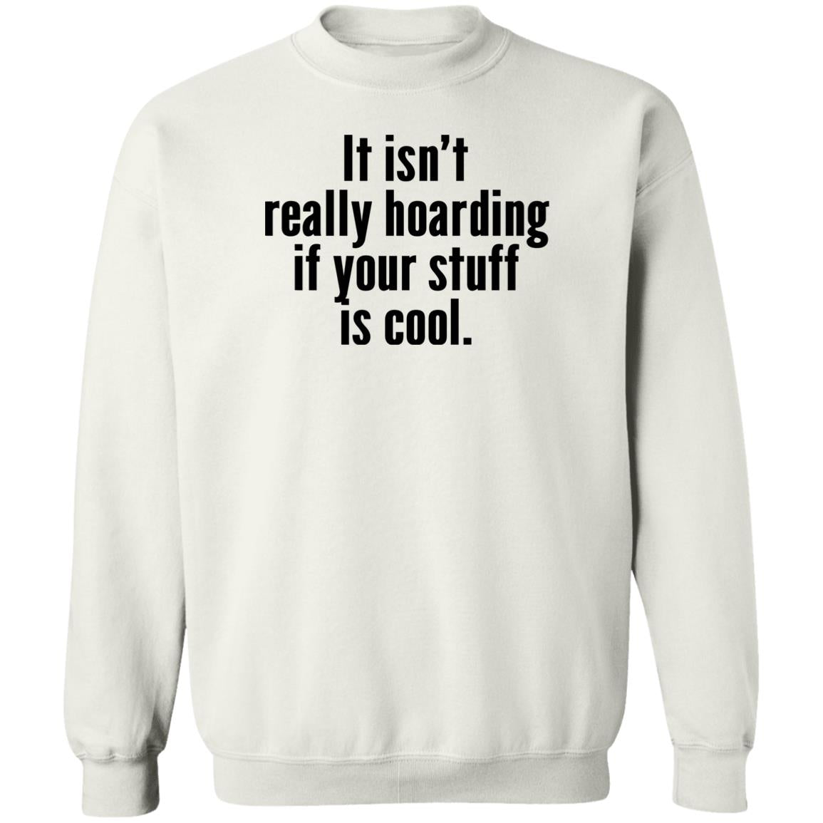 It Isn’t Really Hoarding If Your Stuff Is Cool Shirt