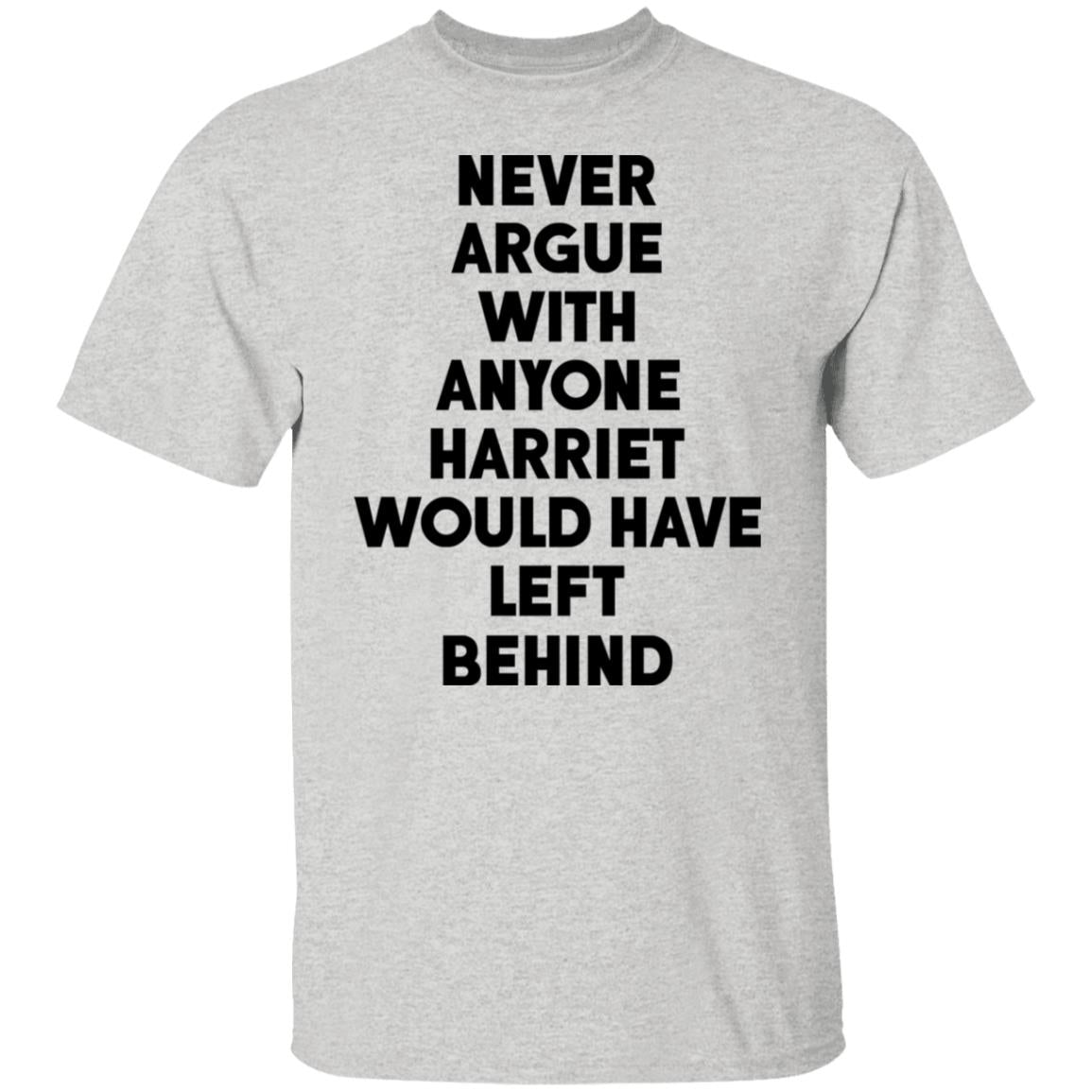 Never argue with anyone harriet would have left behind shirt