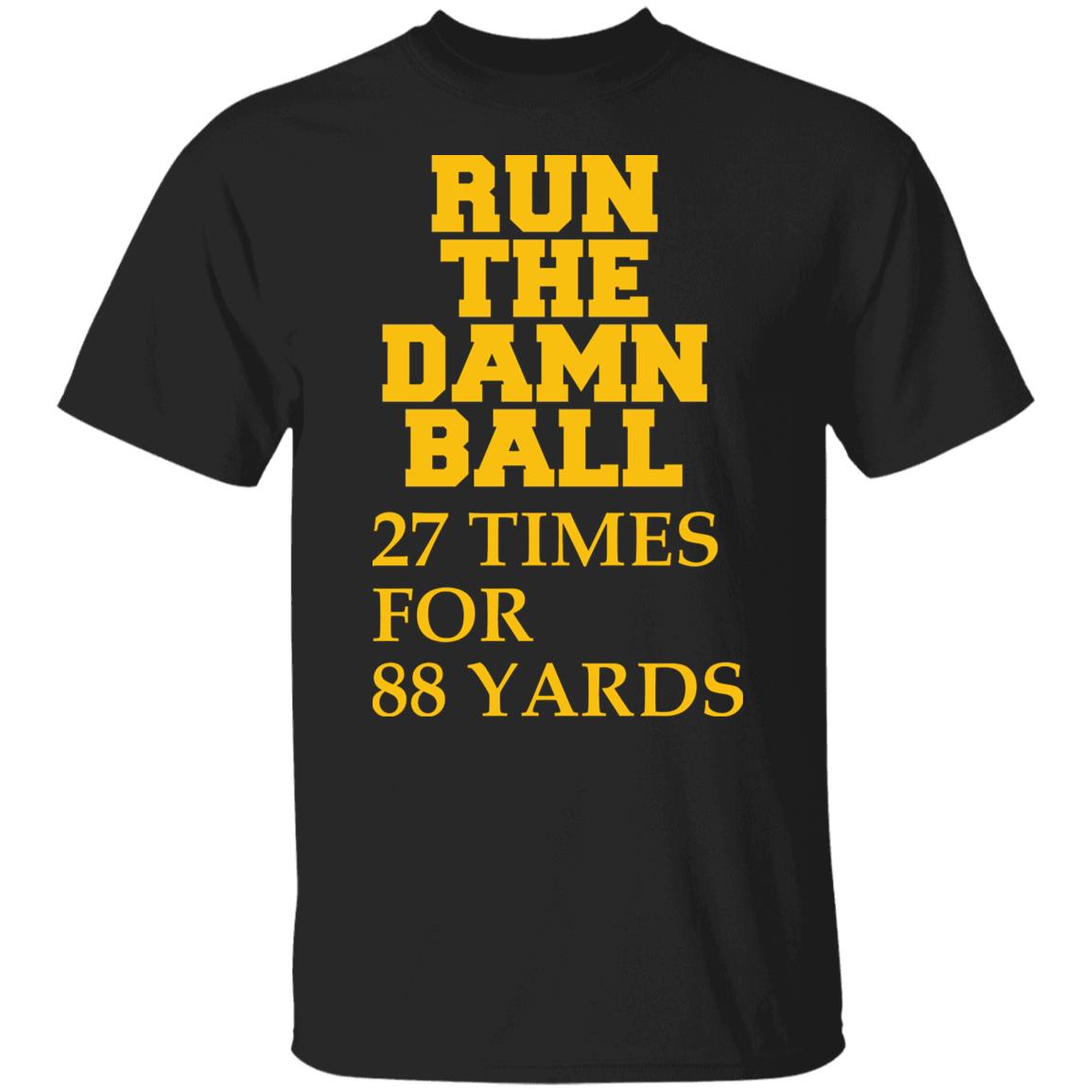 Run The Damn Ball 27 Times For 88 Yards Shirt