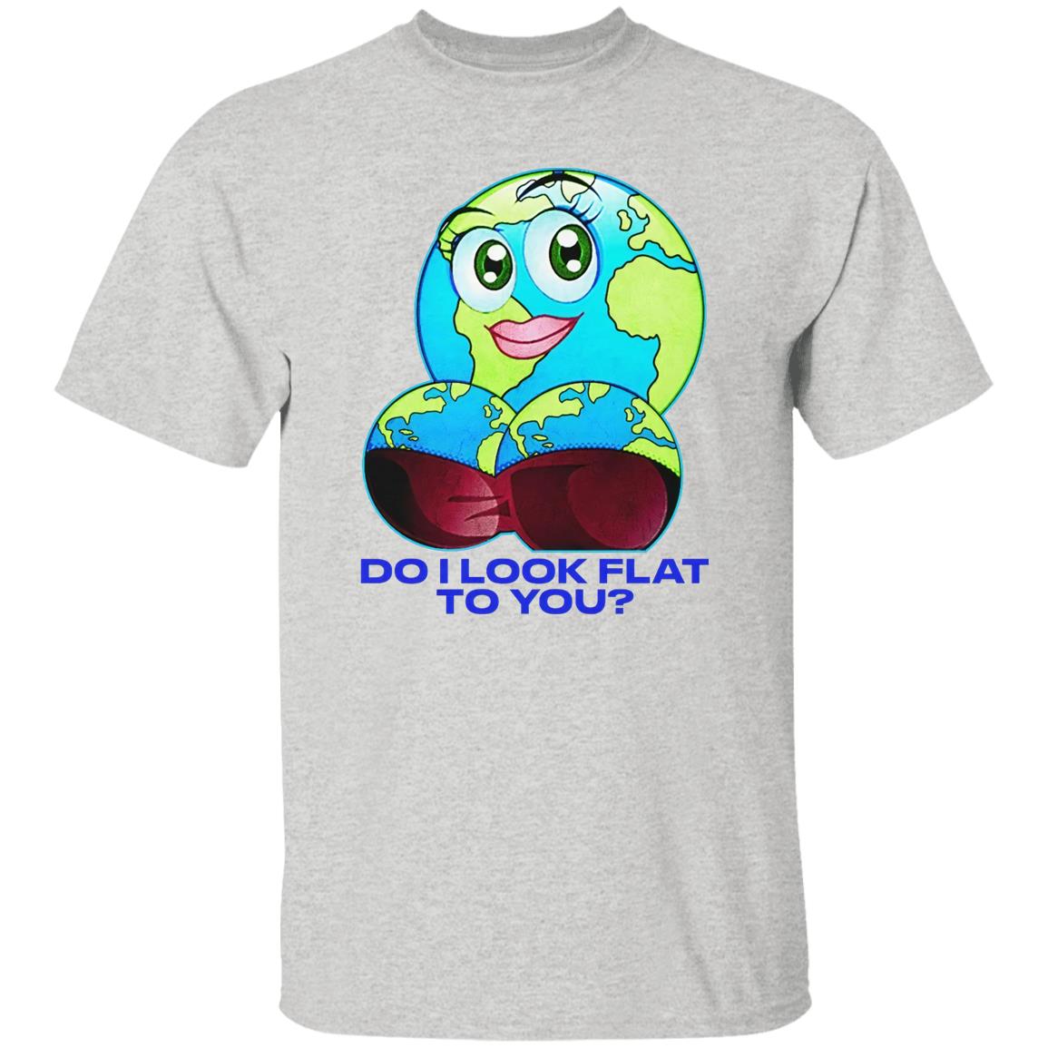 Do I Look Flat To You Shirt