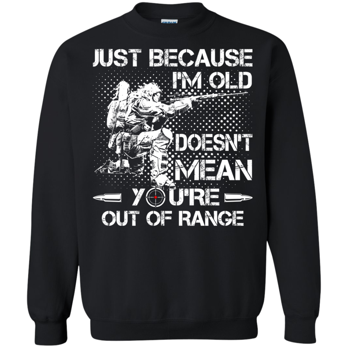 Just Because I'm Old Doesn't Mean You're Out Of Range Shirt, Hoodie - TeeDragons