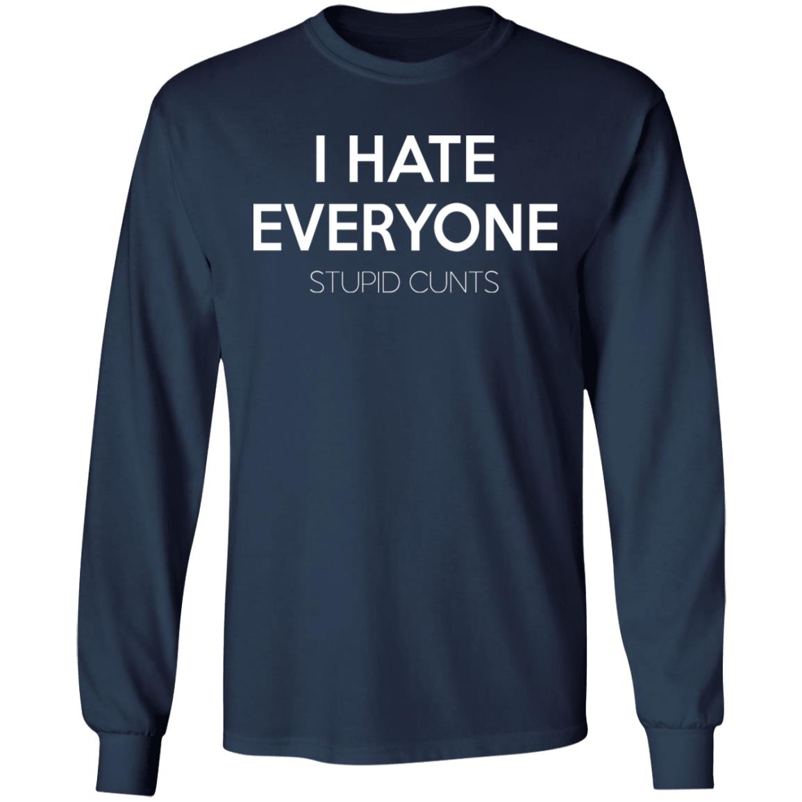 I hate everyone stupid cunts shirt